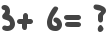 3+ 6= ?